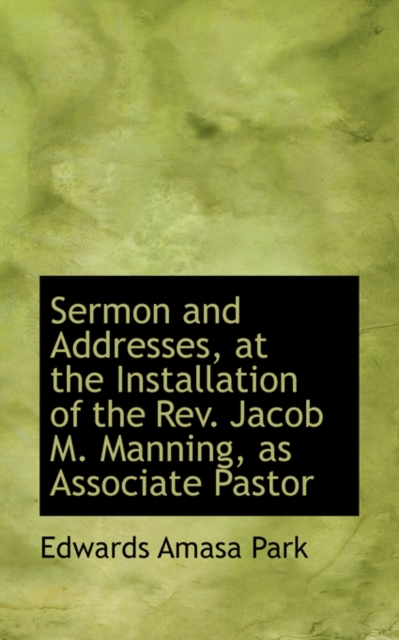 Sermon and Addresses, at the Installation of the REV. Jacob M. Manning, as Associate Pastor, Paperback / softback Book