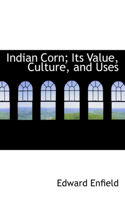 Indian Corn; Its Value, Culture, and Uses, Hardback Book