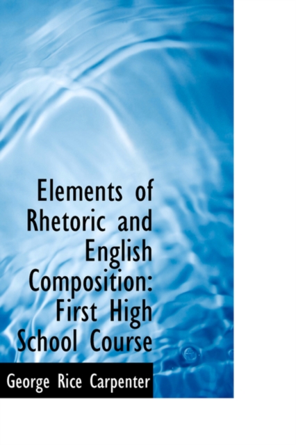 Elements of Rhetoric and English Composition : First High School Course, Hardback Book