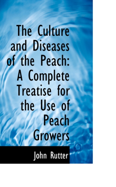 The Culture and Diseases of the Peach : A Complete Treatise for the Use of Peach Growers, Paperback / softback Book