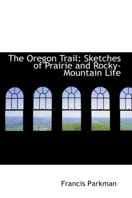 The Oregon Trail : Sketches of Prairie and Rocky-Mountain Life, Hardback Book