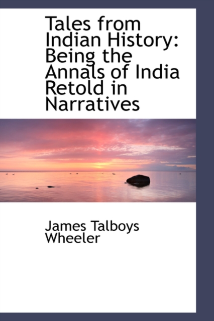 Tales from Indian History : Being the Annals of India Retold in Narratives, Hardback Book