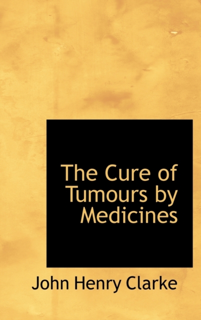 The Cure of Tumours by Medicines, Hardback Book