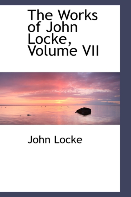 The Works of John Locke, Volume VII, Hardback Book