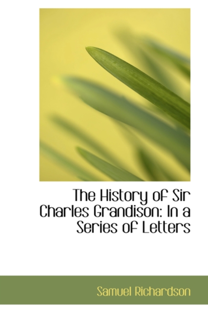 The History of Sir Charles Grandison : In a Series of Letters, Hardback Book