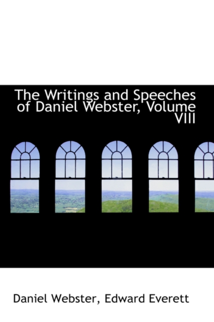 The Writings and Speeches of Daniel Webster, Volume VIII, Paperback / softback Book