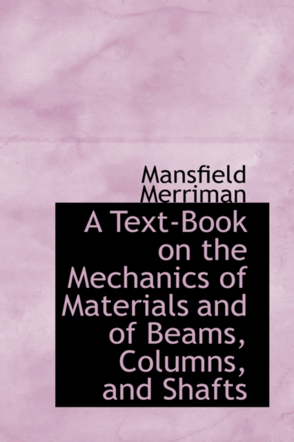 A Text-Book on the Mechanics of Materials and of Beams, Columns, and Shafts, Hardback Book