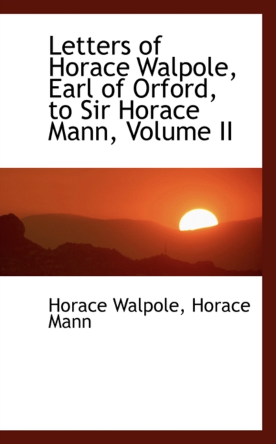 Letters of Horace Walpole, Earl of Orford, to Sir Horace Mann, Volume II, Paperback / softback Book