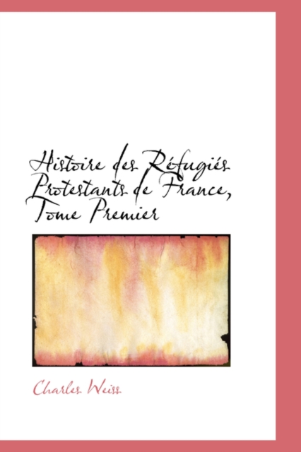 Histoire Des Refugies Protestants de France, Tome Premier, Hardback Book