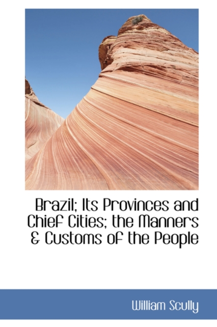 Brazil; Its Provinces and Chief Cities; The Manners a Customs of the People, Hardback Book