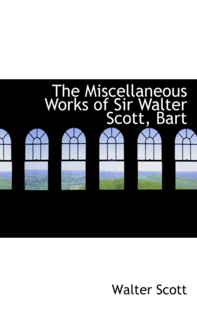 The Miscellaneous Works of Sir Walter Scott, Bart, Hardback Book