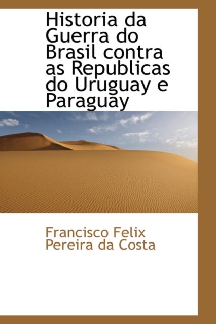 Historia Da Guerra Do Brasil Contra as Republicas Do Uruguay E Paraguay, Hardback Book