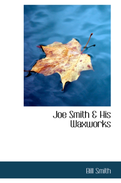 Joe Smith a His Waxworks, Hardback Book