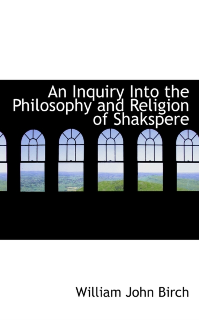 An Inquiry Into the Philosophy and Religion of Shakspere, Hardback Book