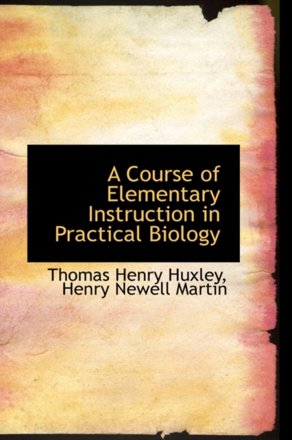 A Course of Elementary Instruction in Practical Biology, Hardback Book