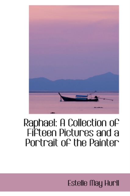 Raphael : A Collection of Fifteen Pictures and a Portrait of the Painter, Hardback Book