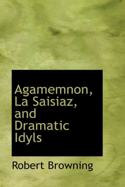 Agamemnon, La Saisiaz, and Dramatic Idyls, Paperback / softback Book