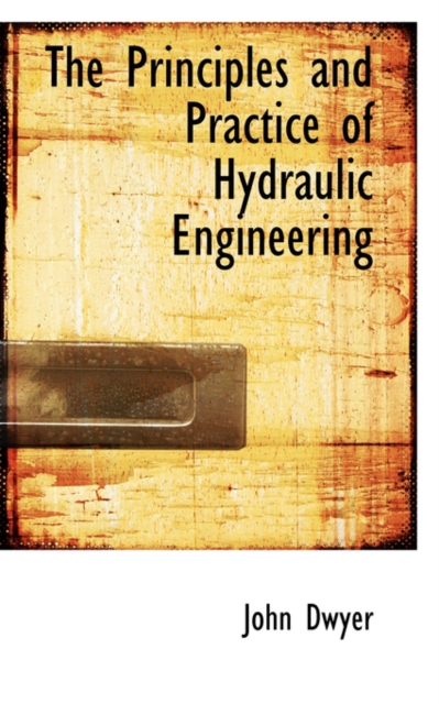 The Principles and Practice of Hydraulic Engineering, Hardback Book