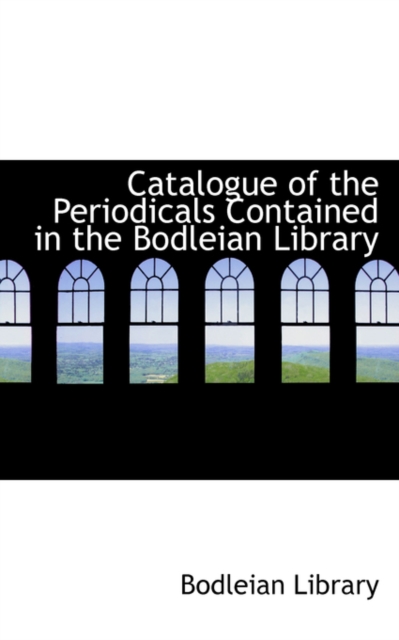 Catalogue of the Periodicals Contained in the Bodleian Library, Hardback Book