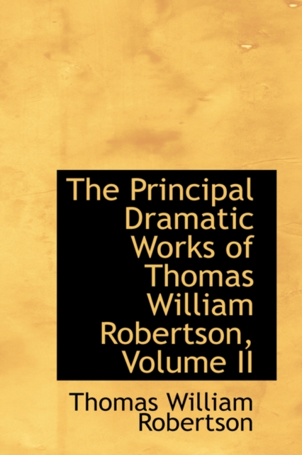 The Principal Dramatic Works of Thomas William Robertson, Volume II, Paperback / softback Book