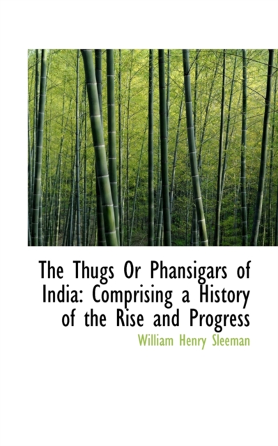 The Thugs Or Phansigars of India : Comprising a History of the Rise and Progress, Paperback / softback Book