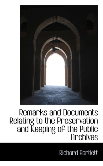 Remarks and Documents Relating to the Preservation and Keeping of the Public Archives, Paperback Book