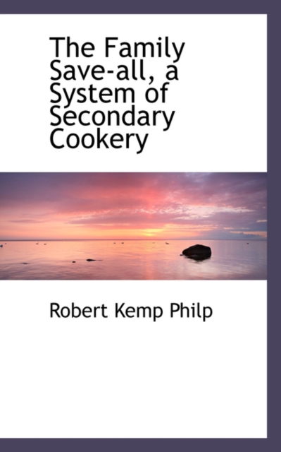 The Family Save-All, a System of Secondary Cookery, Paperback / softback Book