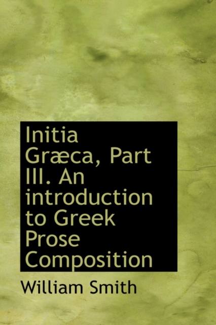Initia Gr CA, Part III. an Introduction to Greek Prose Composition, Hardback Book