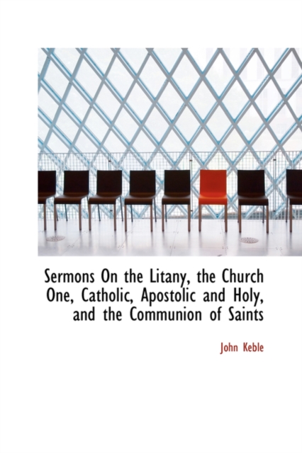 Sermons on the Litany, the Church One, Catholic, Apostolic and Holy, and the Communion of Saints, Paperback / softback Book
