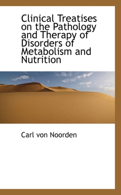 Clinical Treatises on the Pathology and Therapy of Disorders of Metabolism and Nutrition, Paperback / softback Book