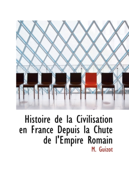 Histoire de La Civilisation En France Depuis La Chute de L'Empire Romain, Paperback / softback Book