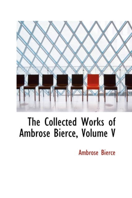 The Collected Works of Ambrose Bierce, Volume V, Paperback / softback Book