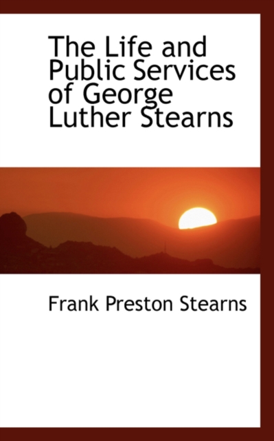 The Life and Public Services of George Luther Stearns, Hardback Book
