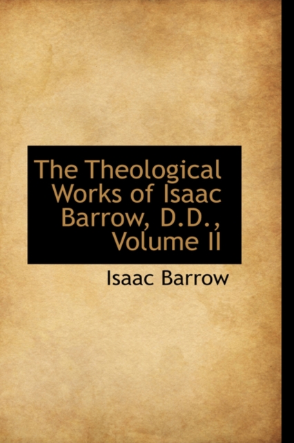 The Theological Works of Isaac Barrow, D.D., Volume II, Paperback / softback Book