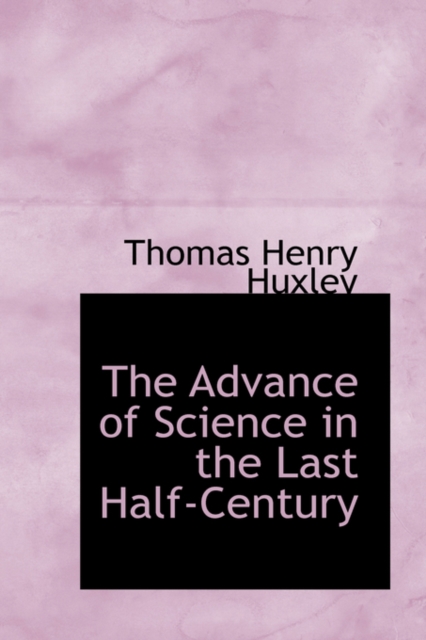 The Advance of Science in the Last Half-Century, Hardback Book