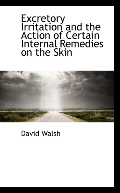 Excretory Irritation and the Action of Certain Internal Remedies on the Skin, Paperback / softback Book