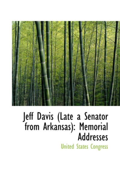 Jeff Davis Late a Senator from Arkansas : Memorial Addresses, Paperback / softback Book