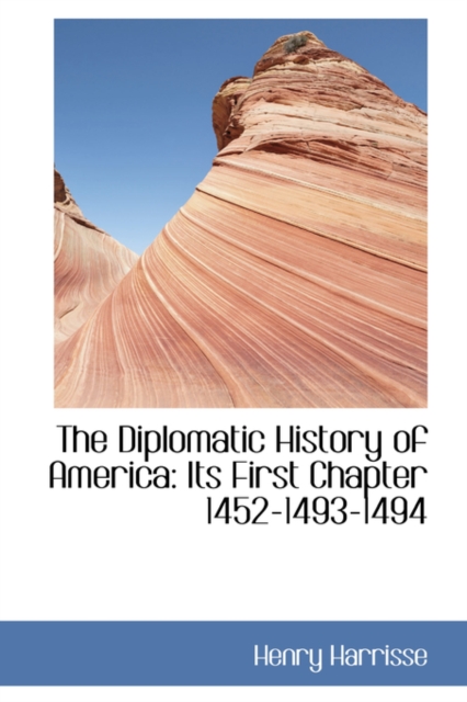 The Diplomatic History of America : Its First Chapter 1452-1493-1494, Hardback Book