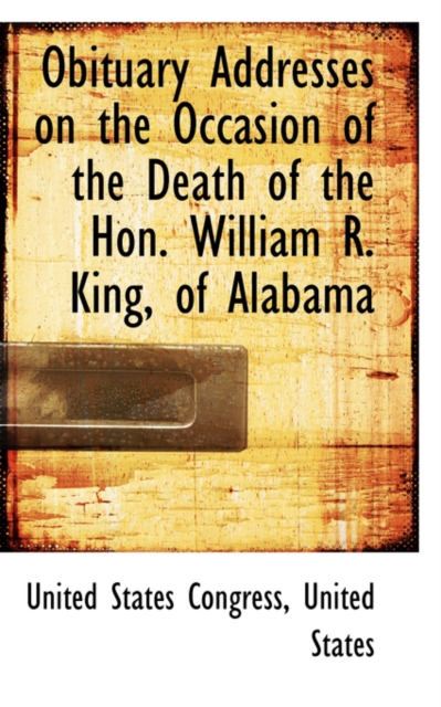 Obituary Addresses on the Occasion of the Death of the Hon. William R. King, of Alabama, Paperback / softback Book