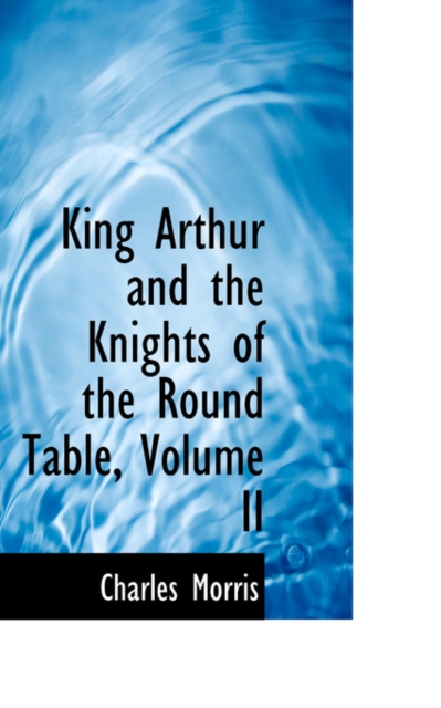 King Arthur and the Knights of the Round Table, Volume II, Paperback / softback Book