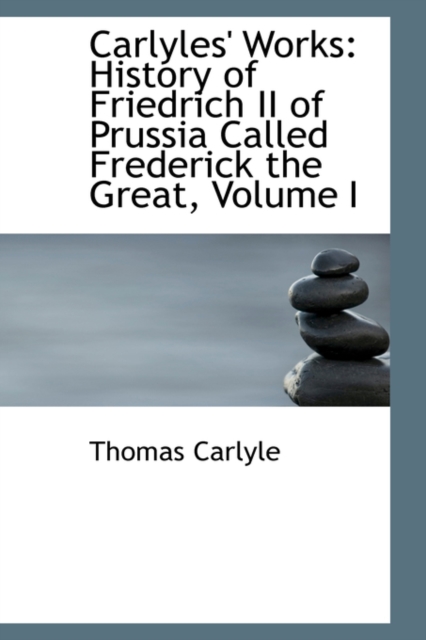 Carlyles' Works : History of Friedrich II of Prussia Called Frederick the Great, Volume I, Paperback / softback Book