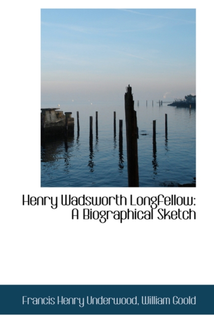 Henry Wadsworth Longfellow : A Biographical Sketch, Hardback Book