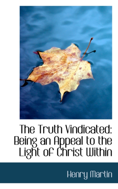 The Truth Vindicated : Being an Appeal to the Light of Christ Within, Hardback Book