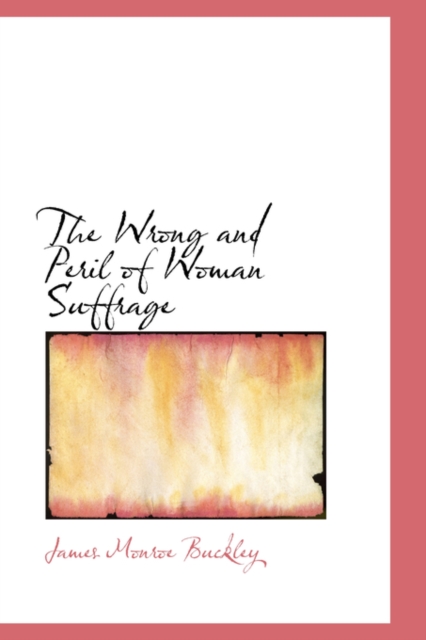 The Wrong and Peril of Woman Suffrage, Paperback / softback Book