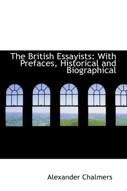 The British Essayists : With Prefaces, Historical and Biographical, Paperback / softback Book