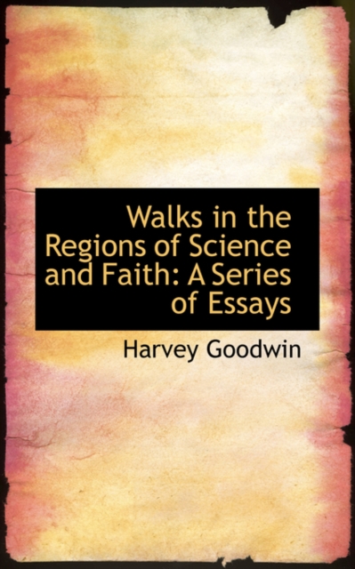 Walks in the Regions of Science and Faith : A Series of Essays, Paperback / softback Book