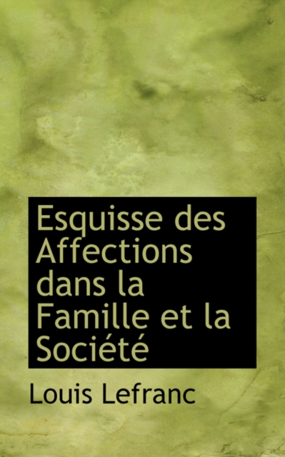 Esquisse Des Affections Dans La Famille Et La Soci T, Paperback / softback Book