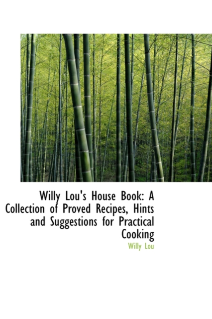 Willy Lou's House Book : A Collection of Proved Recipes, Hints and Suggestions for Practical Cooking, Hardback Book