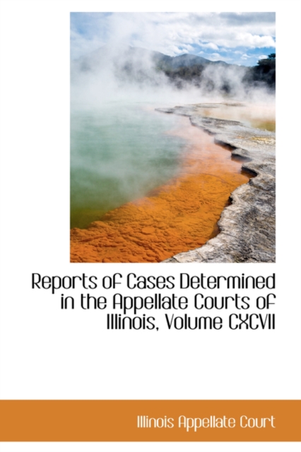Reports of Cases Determined in the Appellate Courts of Illinois, Volume CXCVII, Hardback Book