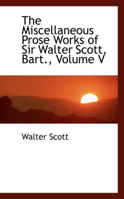 The Miscellaneous Prose Works of Sir Walter Scott, Bart., Volume V, Paperback / softback Book